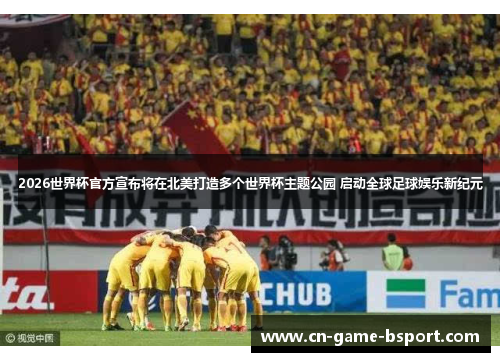2026世界杯官方宣布将在北美打造多个世界杯主题公园 启动全球足球娱乐新纪元 2026世界杯官方宣布将在北美打造多个世界杯主题公园 启动全球足球娱乐新纪元